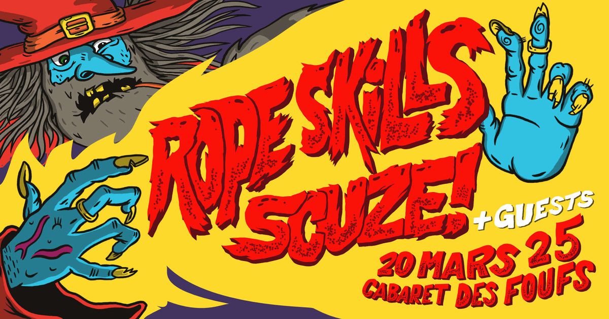 ROPE SKILLS + SCUZE! + Guest @ Cabaret des Foufs