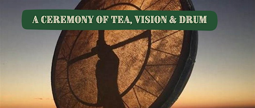 Into the Roots: A Ceremony of Tea, Vision, and Drum