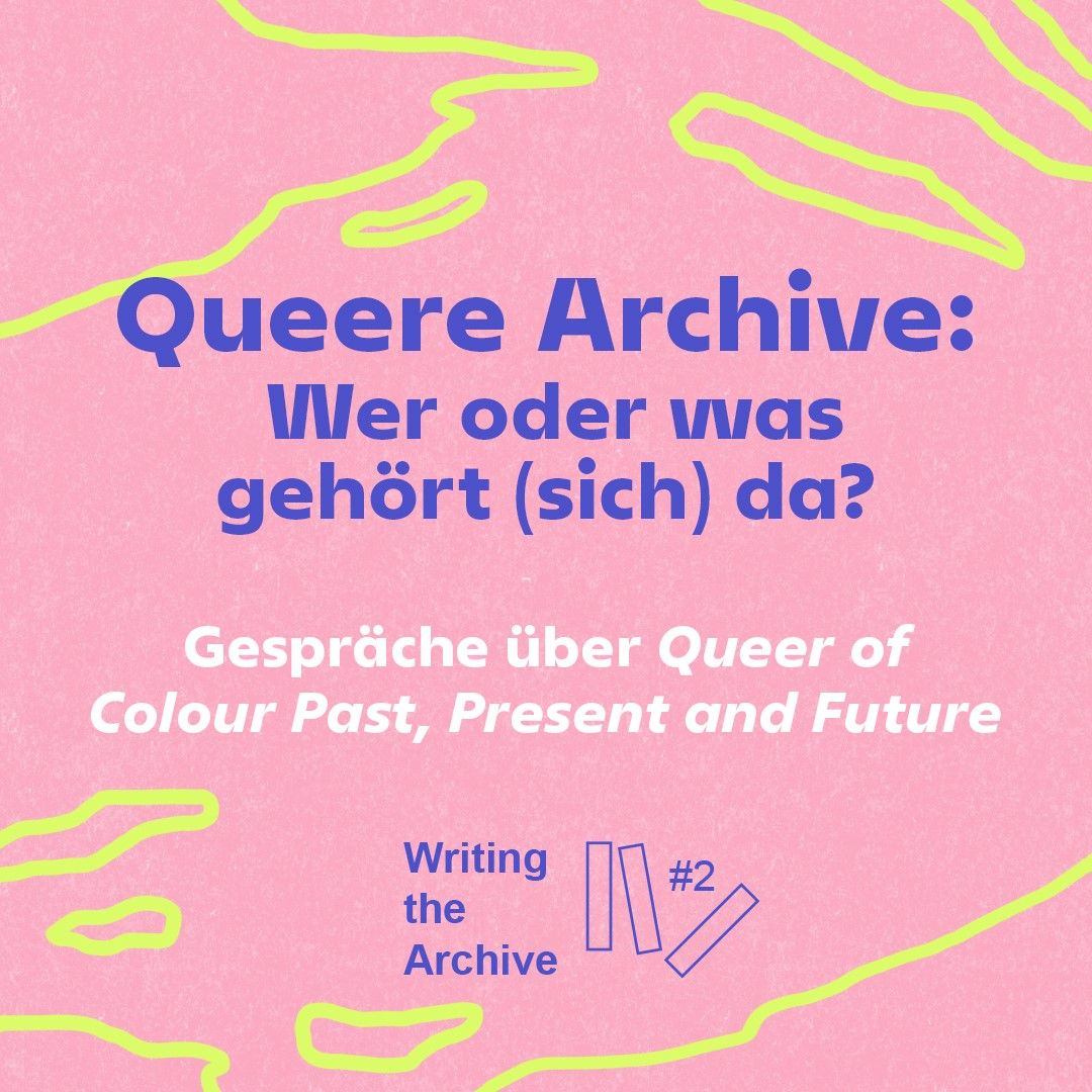 Queere Archive: Wer oder was geh\u00f6rt (sich) da? - Gespr\u00e4che \u00fcber Queer of Colour Past\/Present\/Future