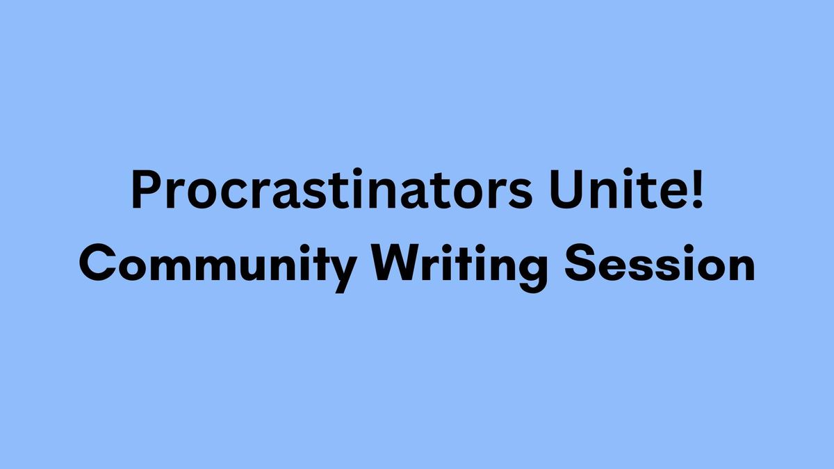 Procrastinators Unite! Community Writing Session