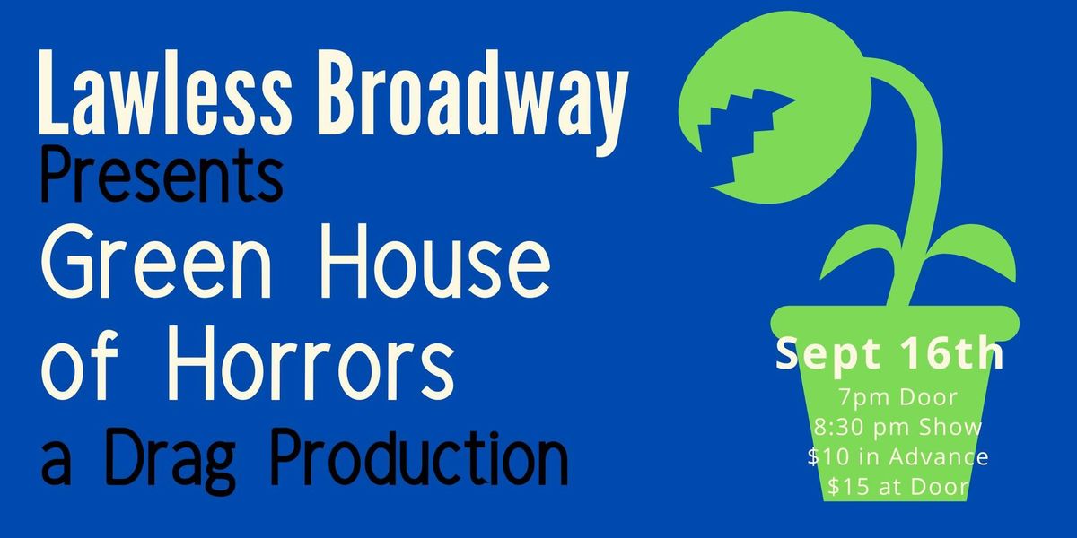 Lawless Broadway Presents: Green House of Horrors - 9\/19