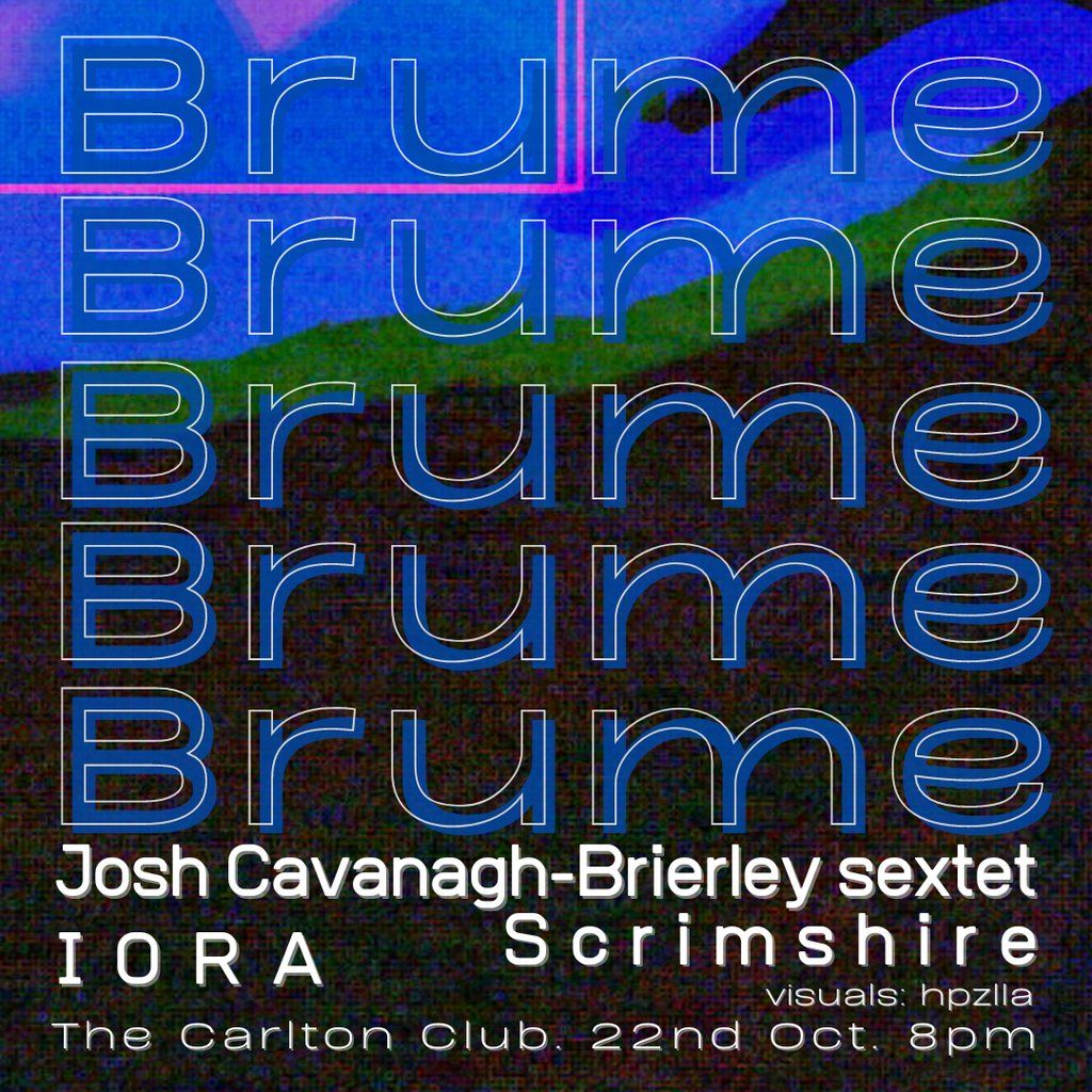 Brume: Joshua Cavanagh-Brierly Sextet, Scrimshire, IORA