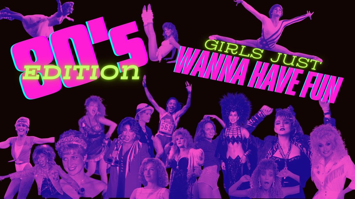 Girls Just Wanna Have Fun ~ 80's Edition