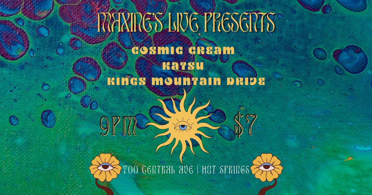 Cosmic Cream \/ Katsu \/ Kings Mountain Drive @ MAXINE\u2019S LIVE