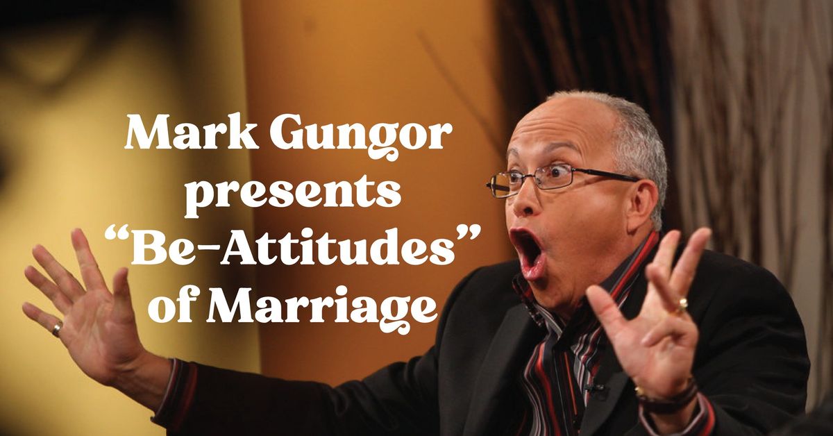 Mark Gungor presents "The Be-Attitudes of Marriage" (Faith Based)