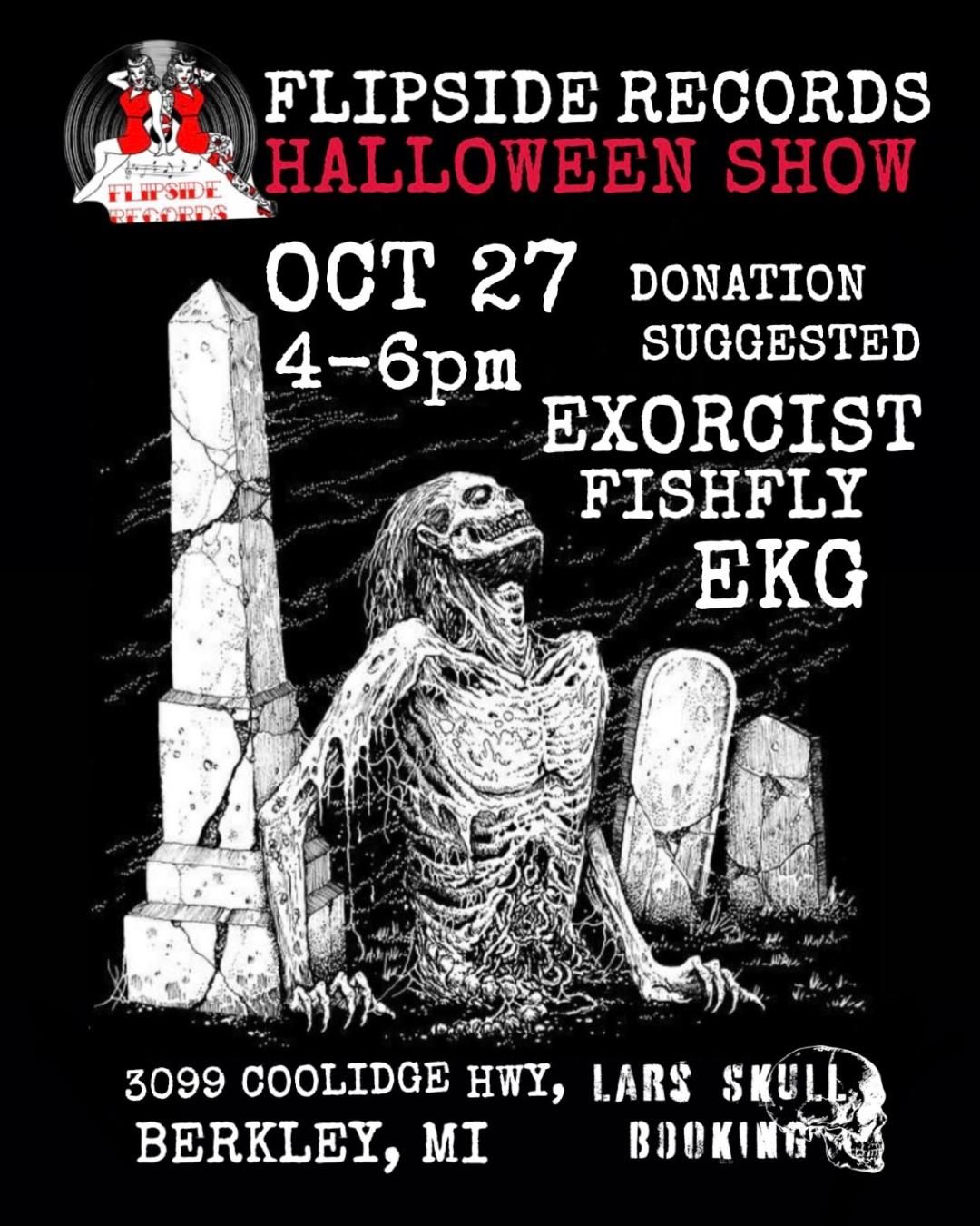 FLIPSIDE HALLOWEEN SHOW: EXORCIST, EKG, FISHFLY