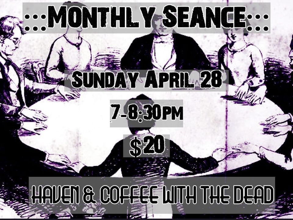 April Monthly Seance! 
