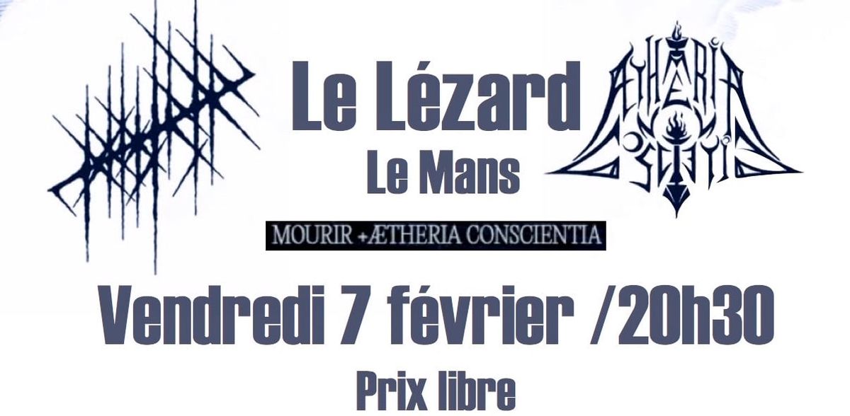 \u00c6theria Conscientia + Mourir \/ Le L\u00e9zard \/ Vendredi 07 F\u00e9vrier