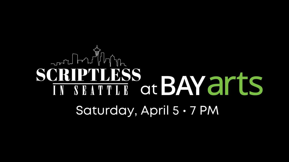 Scriptless in Seattle Live at BAYarts