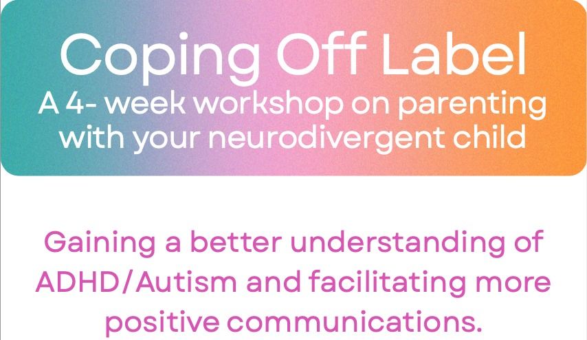 Coping Off  Label: A 4 week workhsop  on parenting with your neurodivergent child