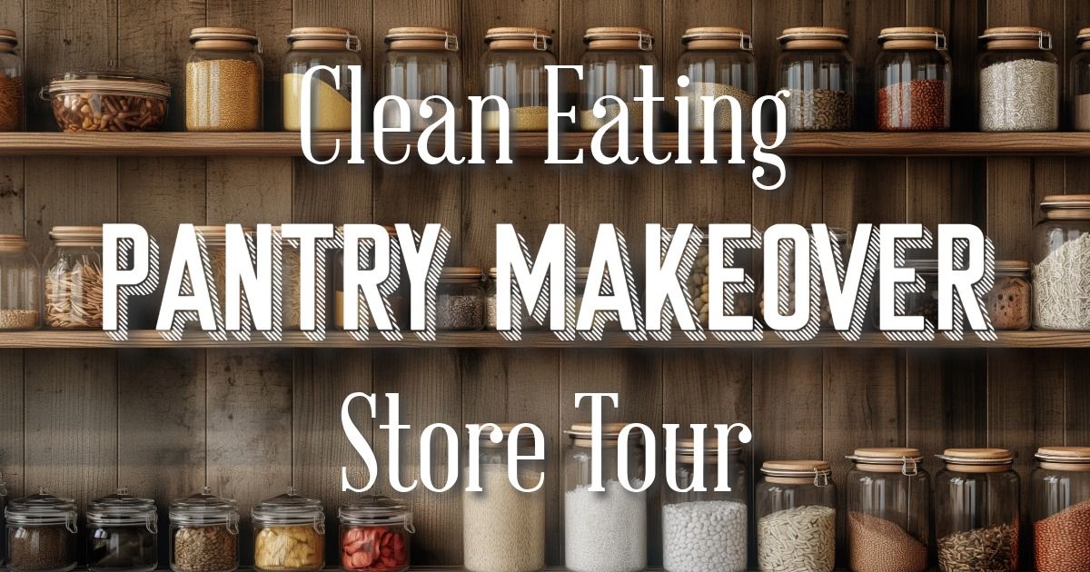 Clean Eating Pantry Makeover Store Tour