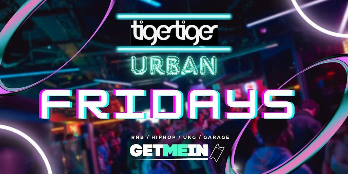 Tiger Tiger London \/ Urban Fridays @ Luxe \/ Hip Hop, Bashment, Afrobeats