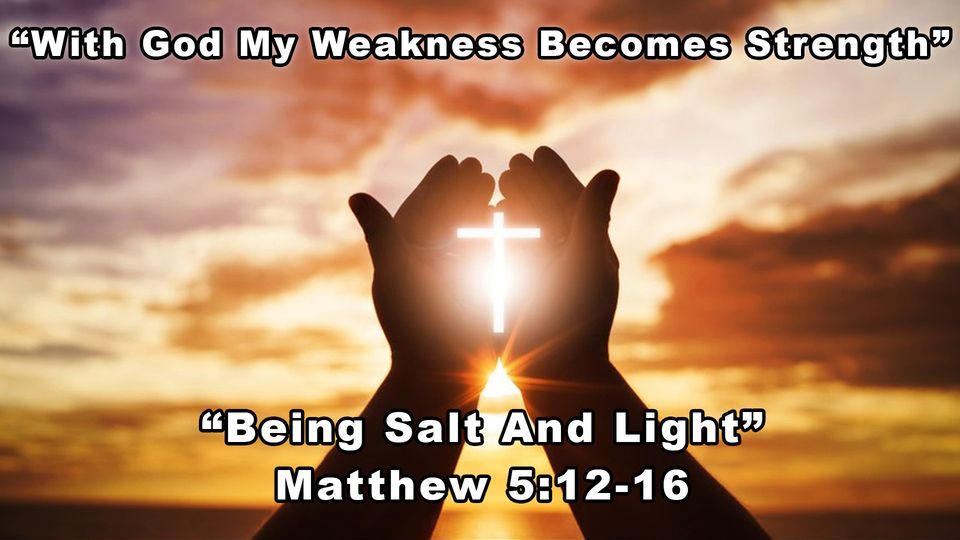 “Being Salt And Light” Matthew 5:12-16. Sermon Series “With God My ...