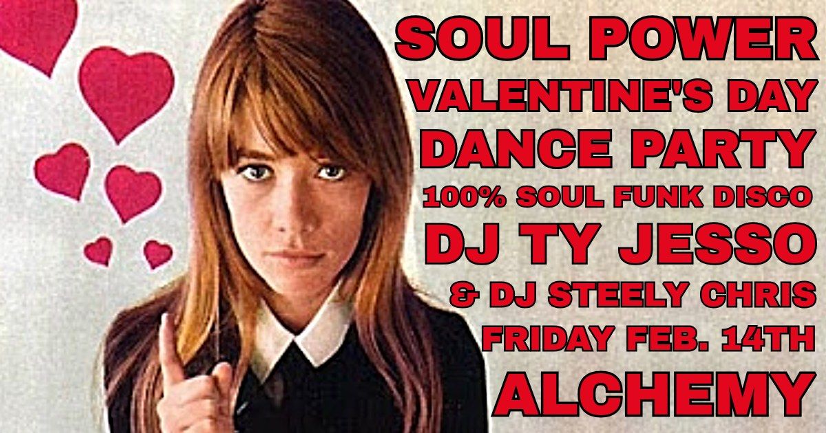 SOUL POWER VALENTINE'S DAY DANCE PARTY FRI. FEB 14 @ ALCHEMY!