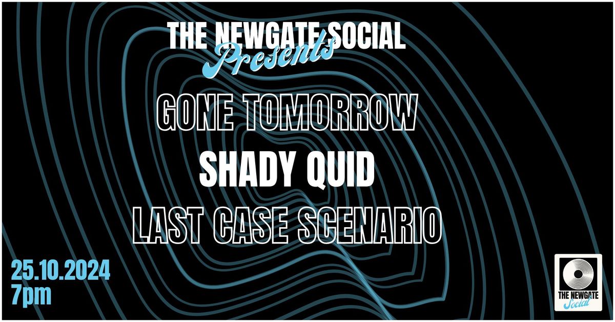 The Newgate Social Presents: GONE TOMORROW \u2022 SHADY QUID \u2022 LAST CASE SCENARIO