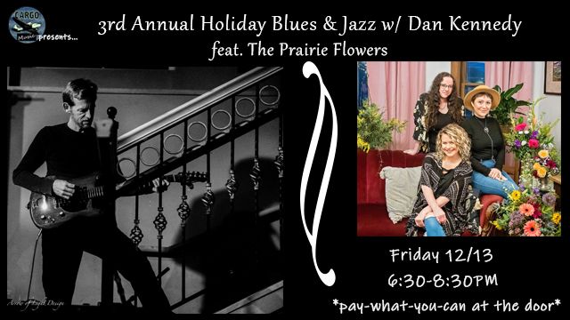 Cargo Music Presents: 3rd Annual Holiday Blues & Jazz w\/ Dan Kennedy feat. The Prairie Flowers