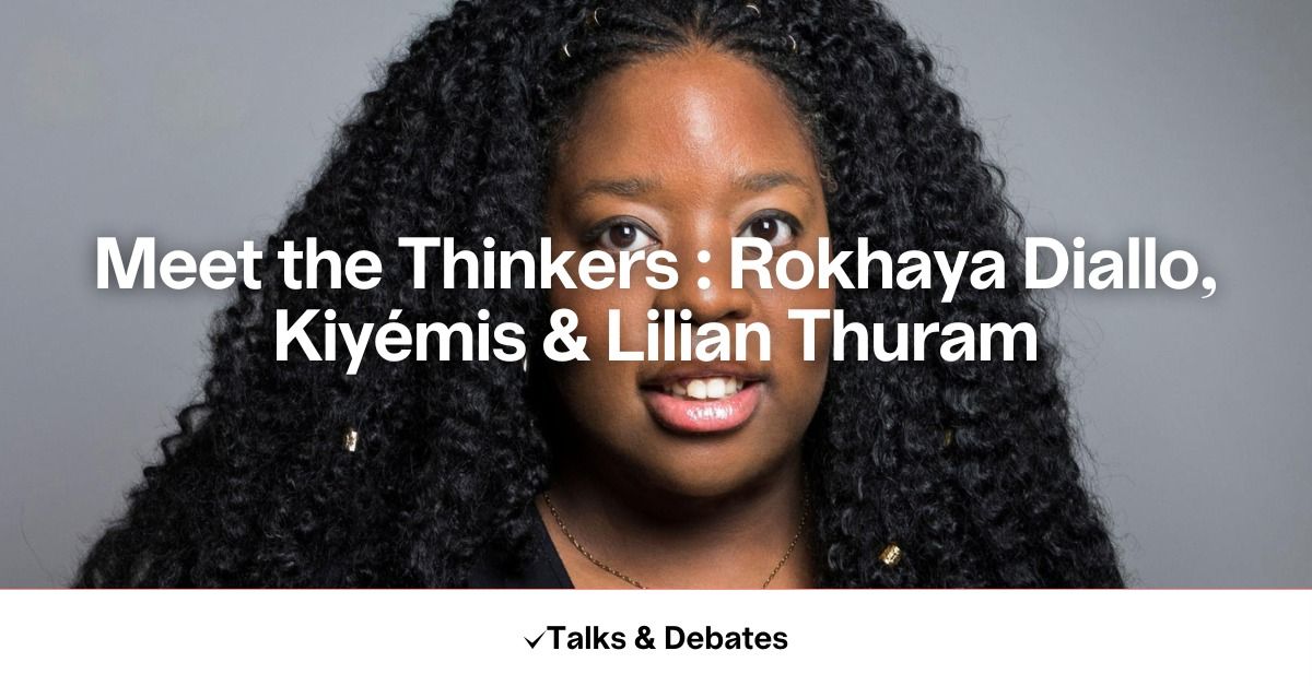 Meet the Thinkers : Rokhaya Diallo, Kiy\u00e9mis & Lilian Thuram