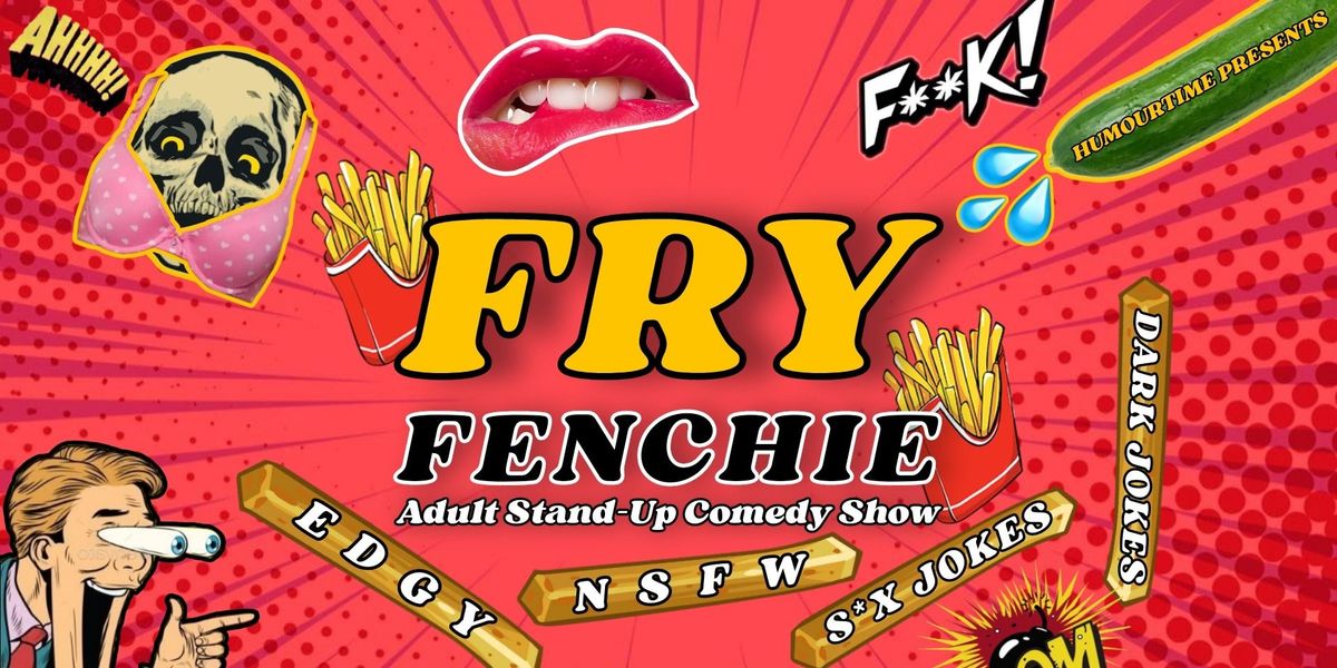 Fry Fenchie - 18+ Stand Up Comedy Show