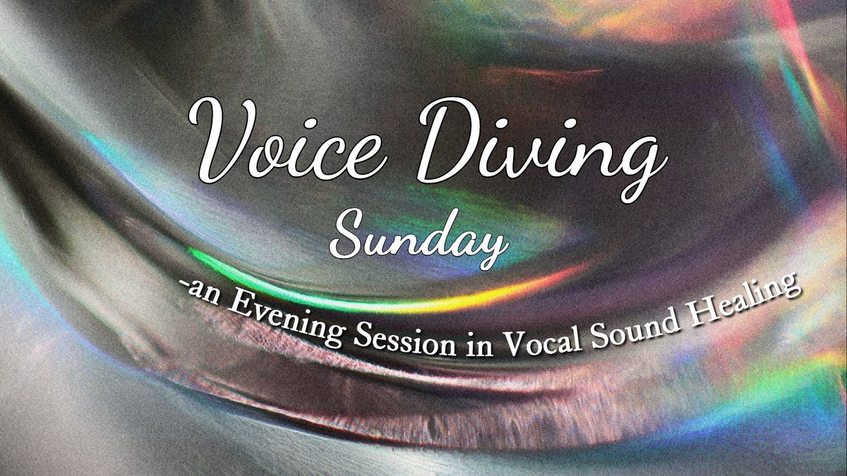 VOICE DIVING Sunday -an Evening Session in Vocal Sound Healing