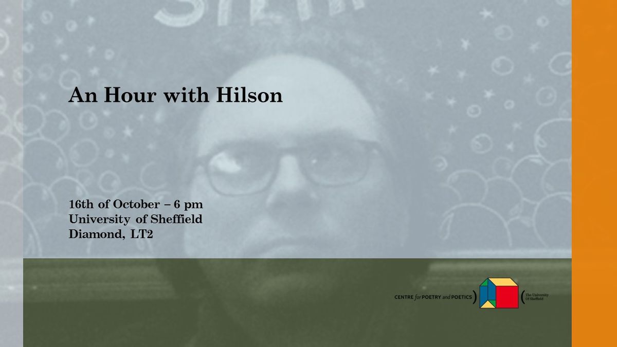 Centre for Poetry & Poetics, Sheffield, Presents: An Hour with Hilson