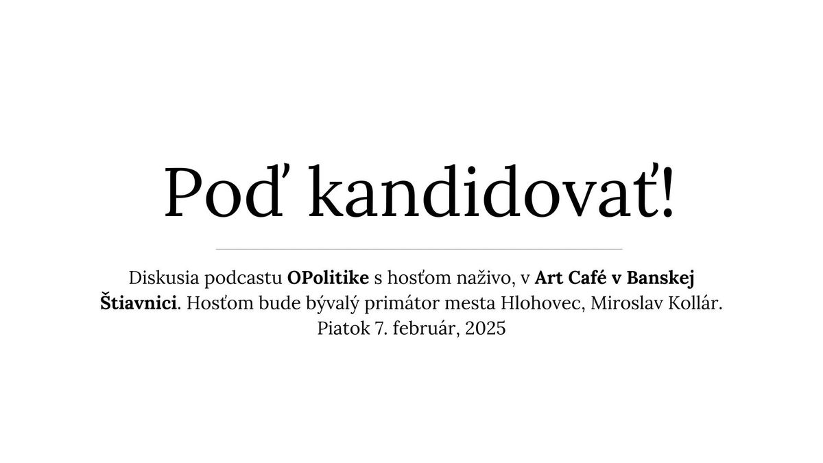 Po\u010f kandidova\u0165! - Diskusia o komun\u00e1lnej politike podcastu OPolitike