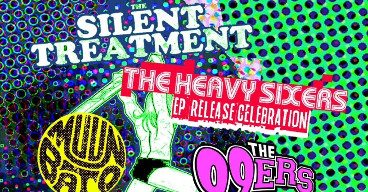 The Silent Treatment, The Heavy Sixers \u2013 EP Release, Muun Bato, and The 99ers