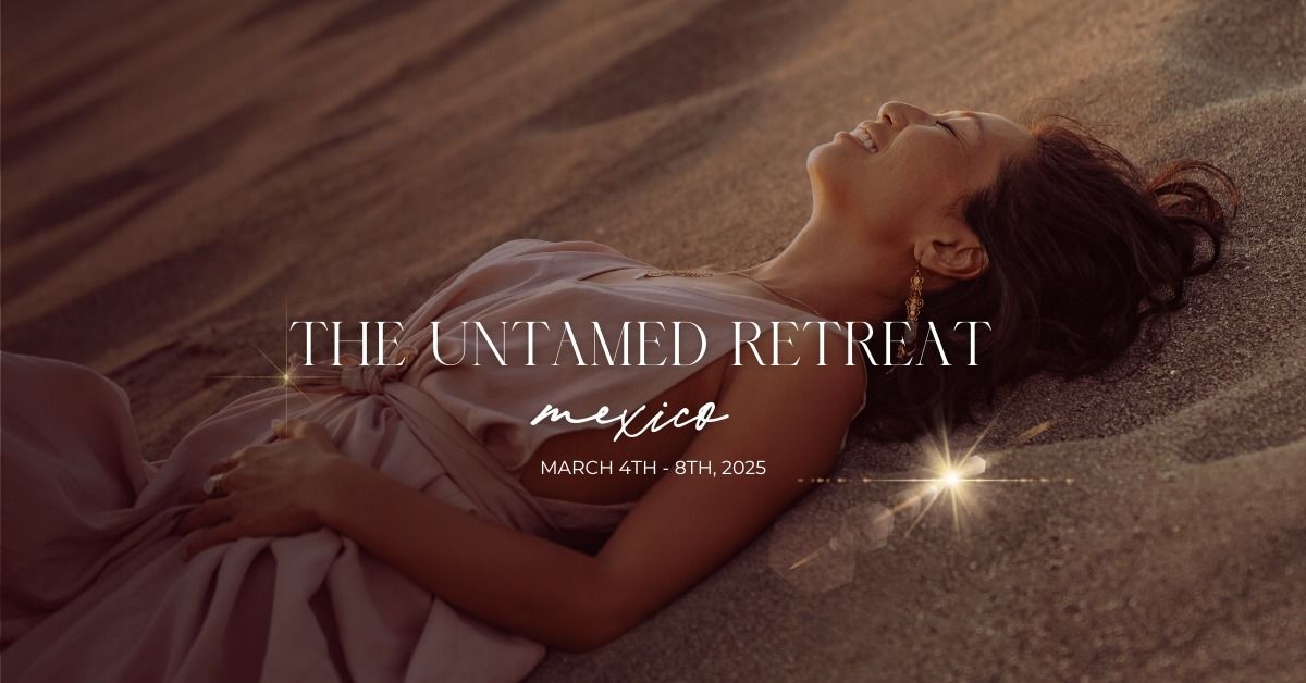 \ud83c\udf3a UnTamed Mexico Retreat Mar 4 - 8, 2025 \ud83c\udf3f 