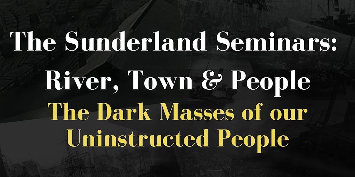 Sunderland Seminars-The Dark Masses of our Uninstructed People