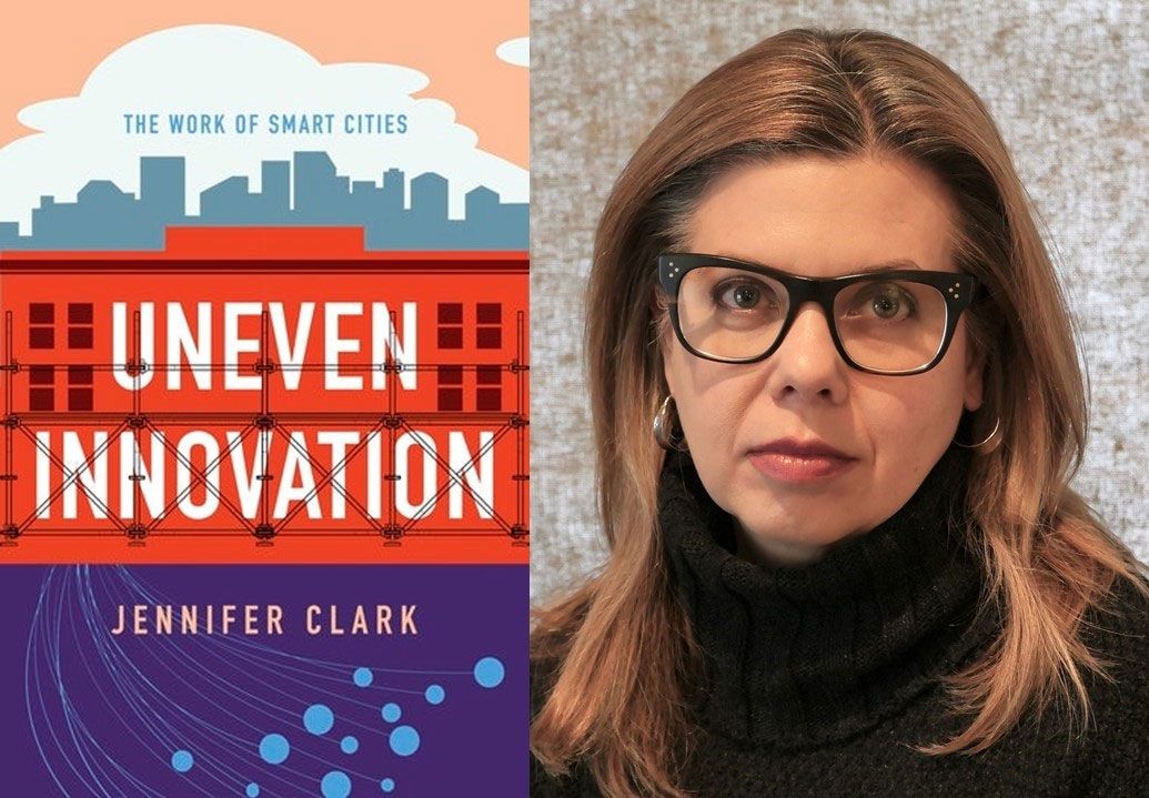 Author Talk: Jennifer Clark, "Uneven Innovation: The Work of Smart Cities"