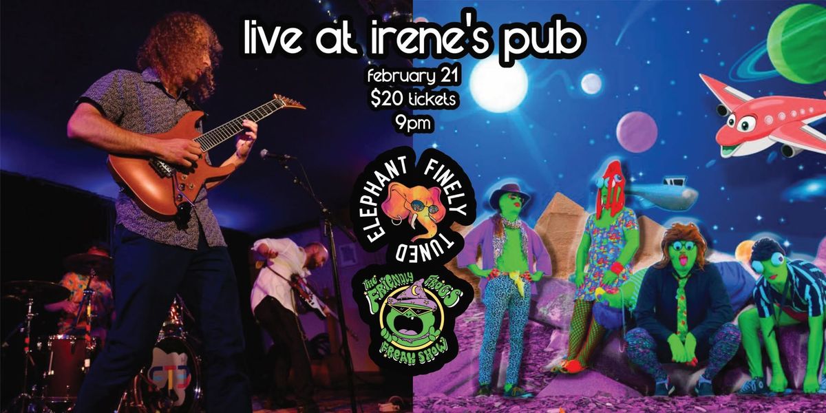 Finely Tuned Elephant + The Friendly Frogs Freak Show... LIVE AT IRENE'S PUB!