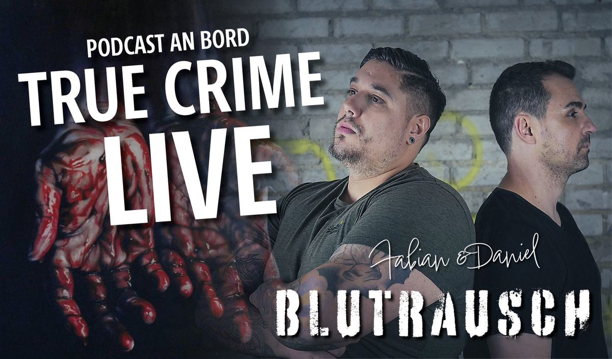 True Crime Live \u2013 Podcast an Bord Blutrausch mit Fabian und Daniel