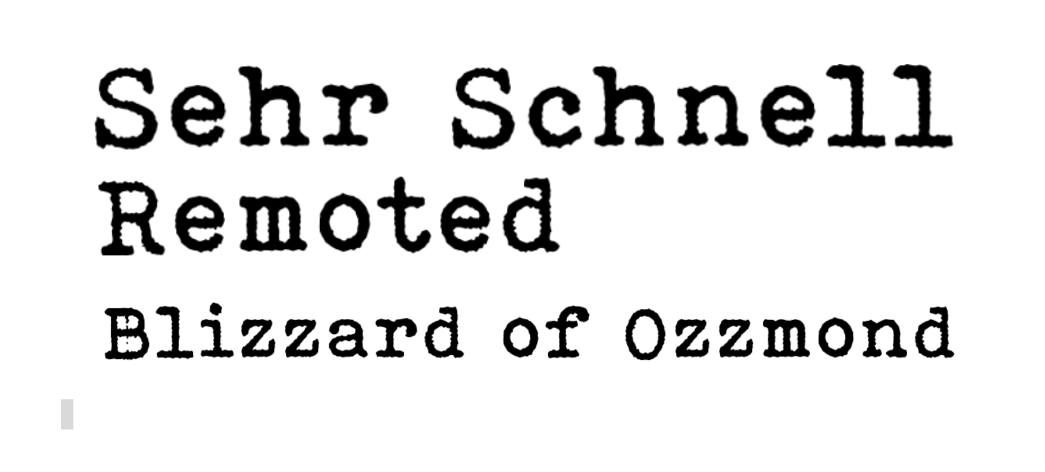 Sehr Schnell, Remoted, Blizzard of Ozzmond