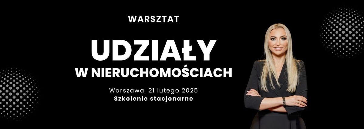 UDZIA\u0141Y W NIERUCHOMO\u015aCIACH -  warsztaty stacjonarne