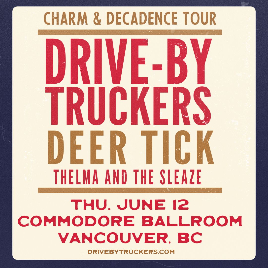 DRIVE-BY TRUCKERS & DEER TICK Charm & Decadence Tour With Guests Thelma and the Sleaze - Vancouver