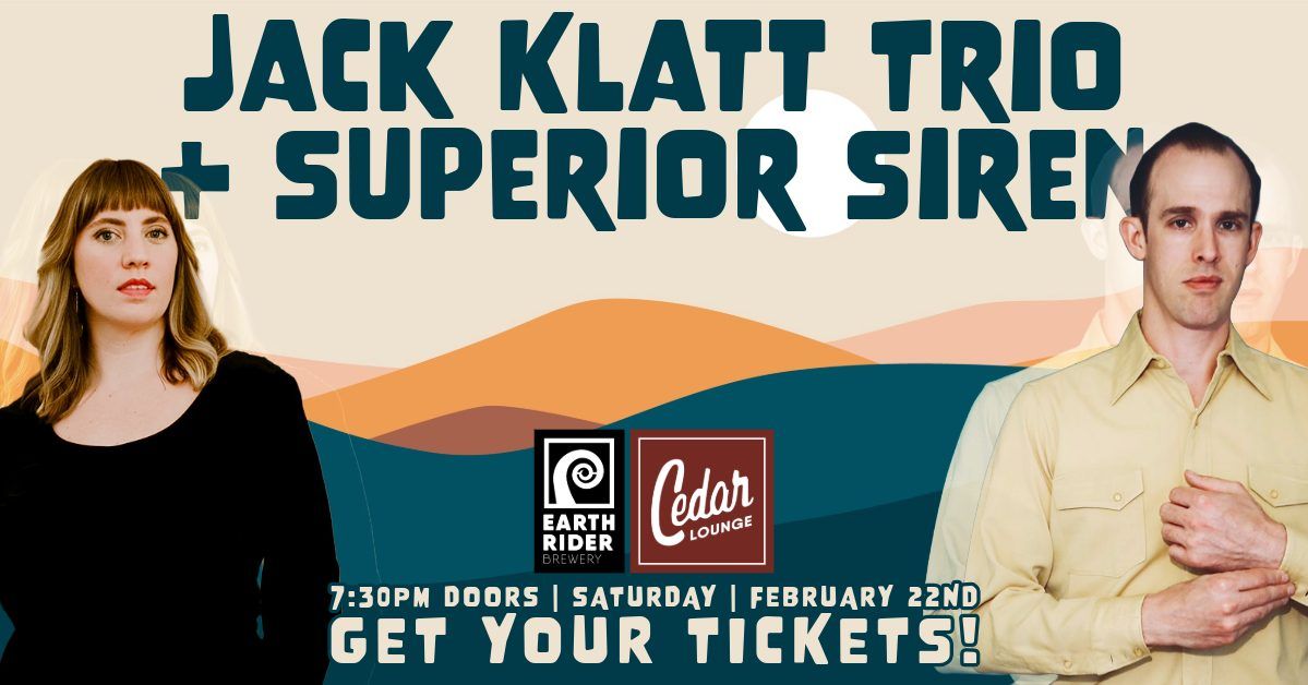 Jack Klatt Trio + Superior Siren (Solo) | 7:30pm Doors | Saturday | February 22nd | Get your tickets