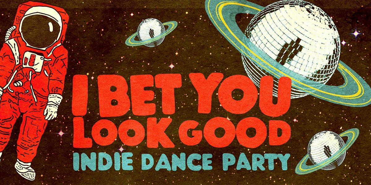 I BET U LOOK GOOD [INDIE DANCE PARTY]
