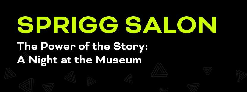 Sprigg Salon | The Power of the Story: A Night at the Museum
