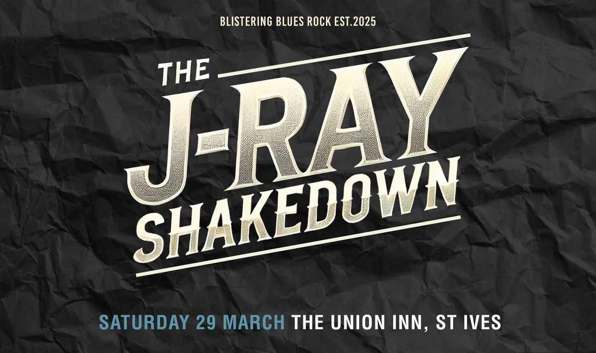 The J-Ray Shakedown ,The Union ,St.Ives 