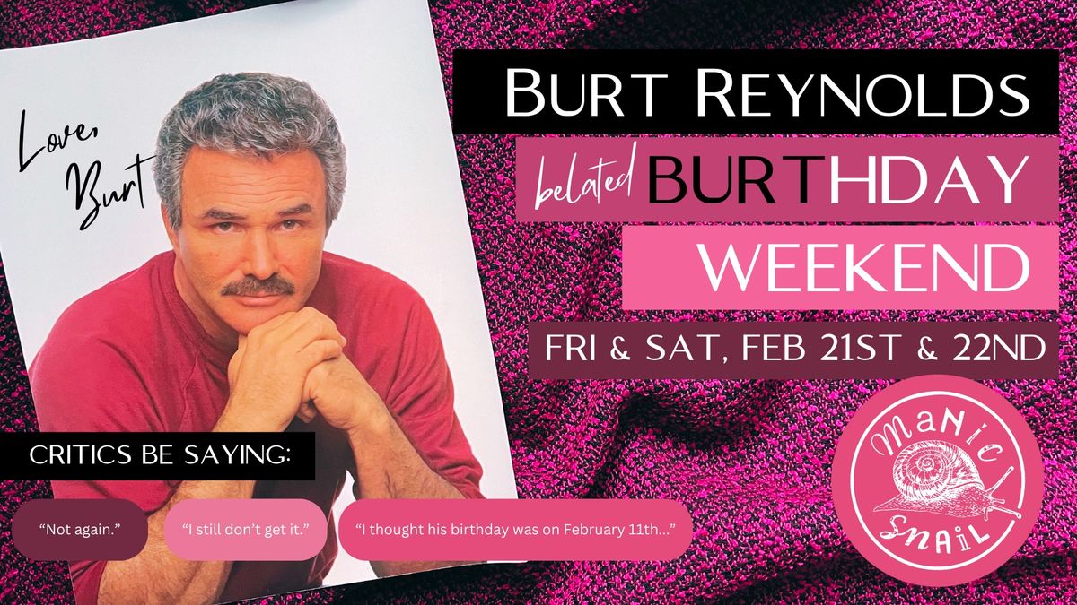 Burt Reynolds BELATED Burthday Weekend