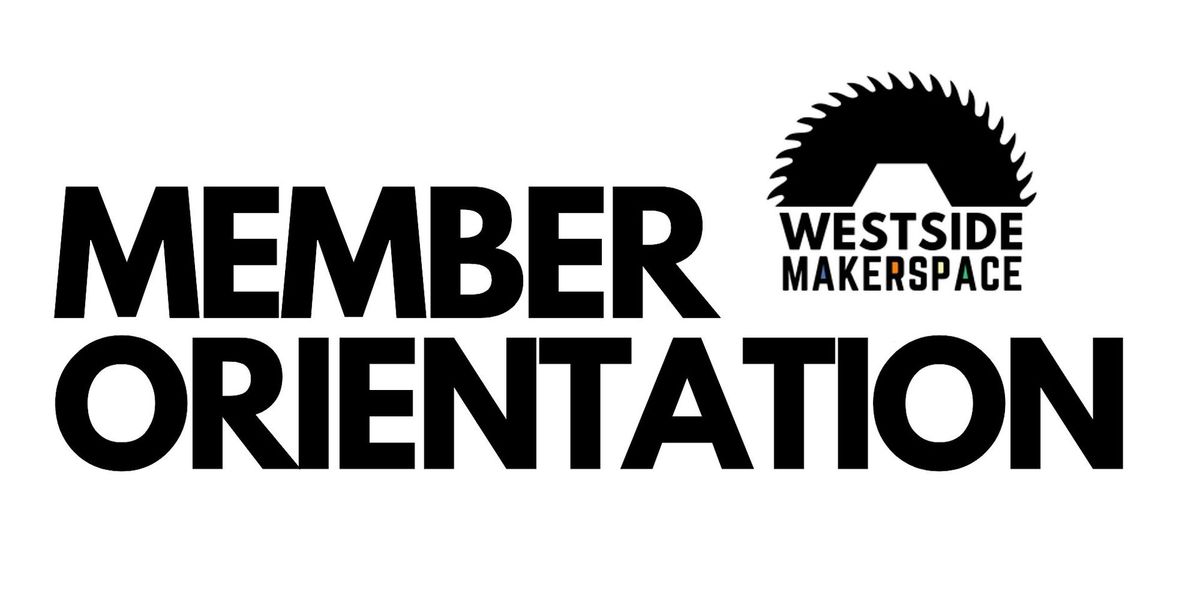 WESTSIDE MAKER SPACE MEMBER ORIENTATION