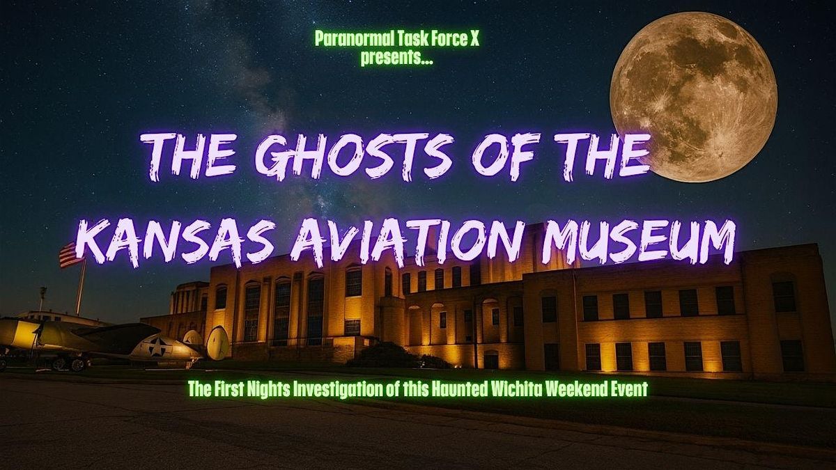 The Ghosts of the Kansas Aviation Museum: Haunted Wichita Night #1