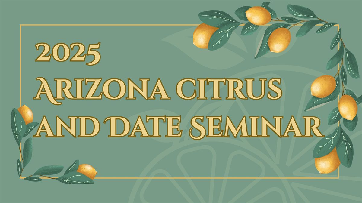 2025 Arizona Citrus and Date Seminar -  Phoenix