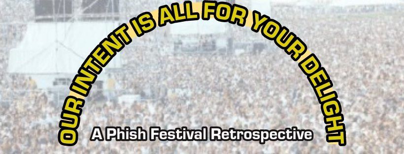 Our Intent Is All For Your Delight: A Phish Festival Retrospective