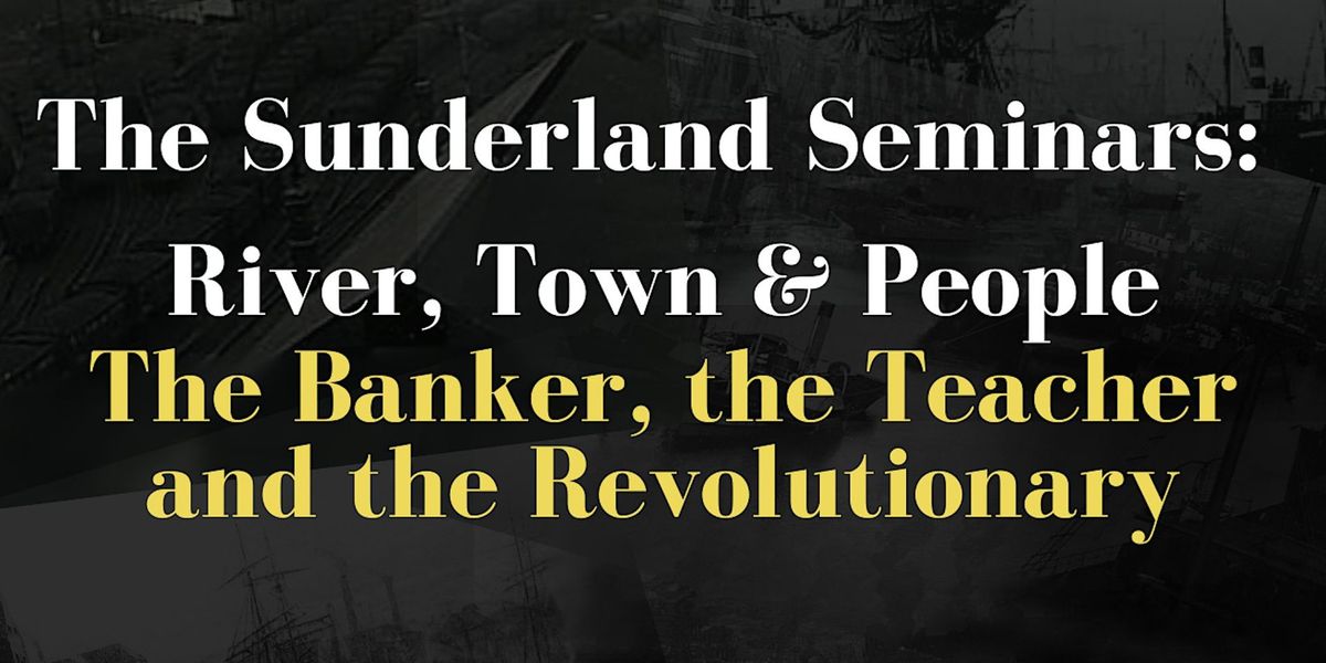 Sunderland Seminars-The Banker, the Teacher & the Revolutionary