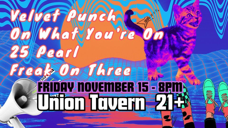 Velvet Punch\/On What You're On\/25 Pearl\/Freak On Three @ Union Tavern, Friday November 15