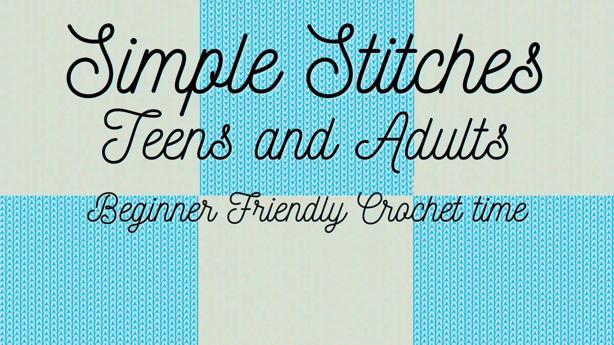 Simple Stitches- Beginner Friendly Crochet Time (Teens and Adults)