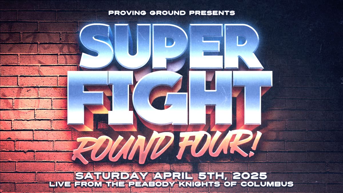 Proving Ground's SUPERFIGHT: ROUND FOUR! Live from The Peabody Knights of Columbus on April 5th!