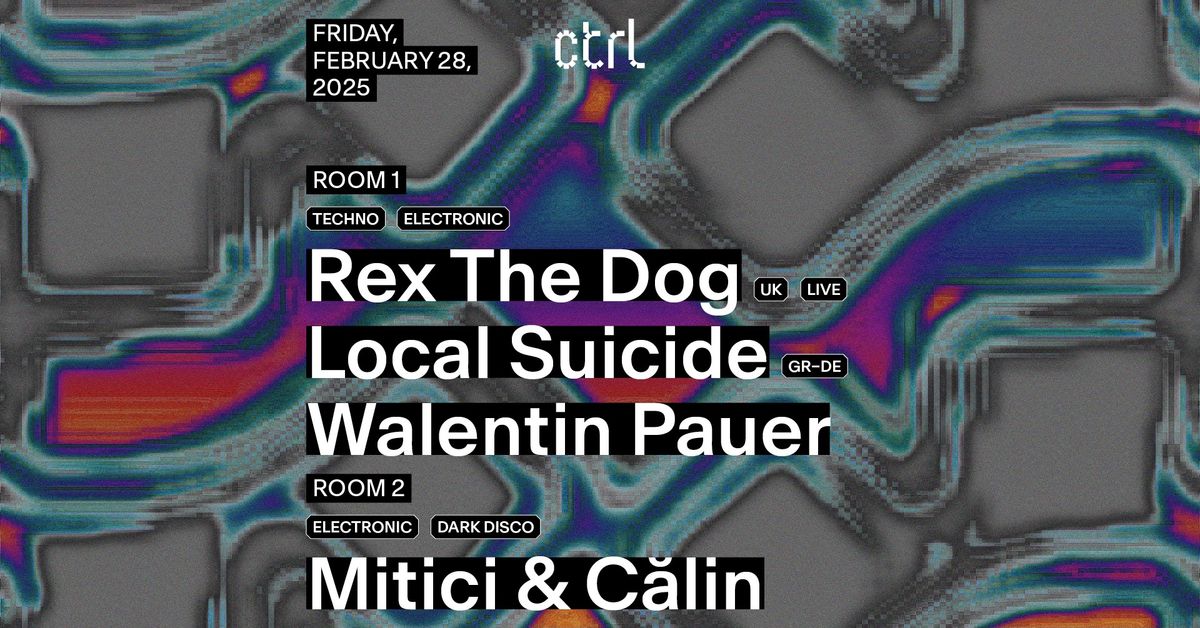 ctrl NIGHTS: Rex The Dog [UK], Local Suicide [GR-DE], Walentin Pauer, Mitici & C\u0103lin