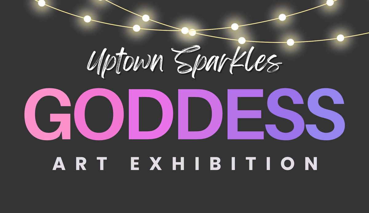 GODDESS Art Exhibition (uptown Sparkles)