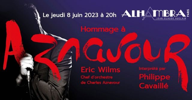 Spectacle Hommage \u00e0 Mr Aznavour, le 8 Juin \u00e0 20h \u00e0 l'Alhambra Paris - Philippe Cavaill\u00e9, Eric Wilms